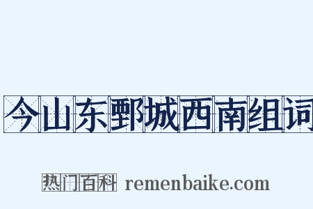 今山东鄄城西南组词是什么意思的图片